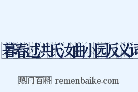 暮春过洪氏汝曲小园反义词是什么意思的图片